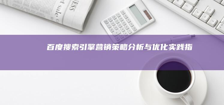 百度搜索引擎营销：策略分析与优化实践指南